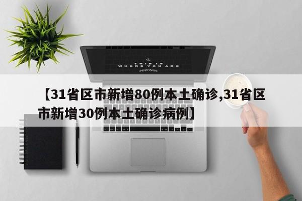 【31省区市新增80例本土确诊,31省区市新增30例本土确诊病例】