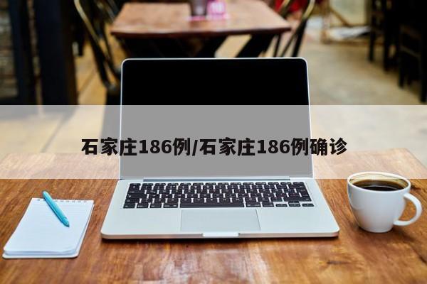 石家庄186例/石家庄186例确诊
