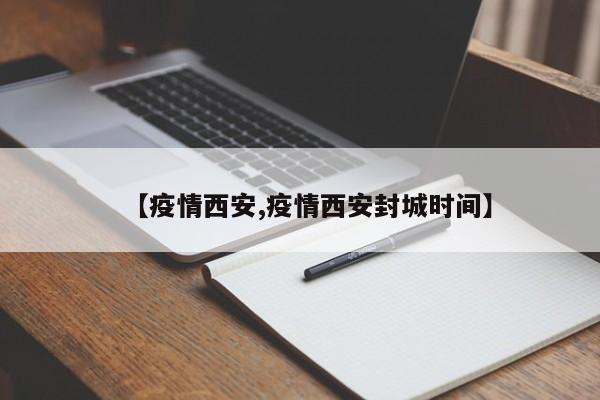 【疫情西安,疫情西安封城时间】