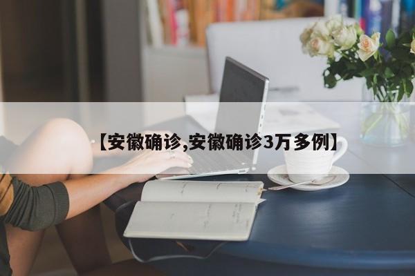 【安徽确诊,安徽确诊3万多例】
