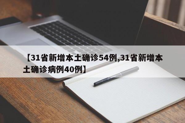【31省新增本土确诊54例,31省新增本土确诊病例40例】