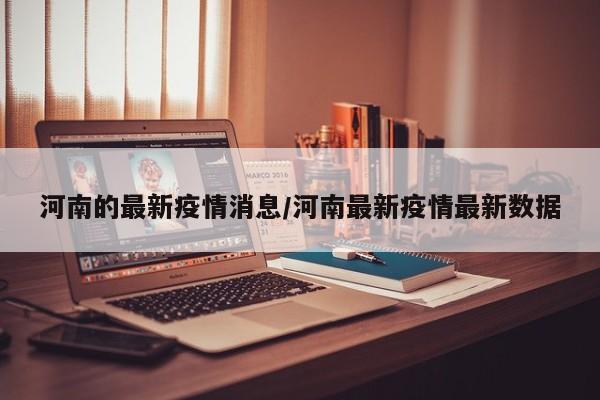 河南的最新疫情消息/河南最新疫情最新数据