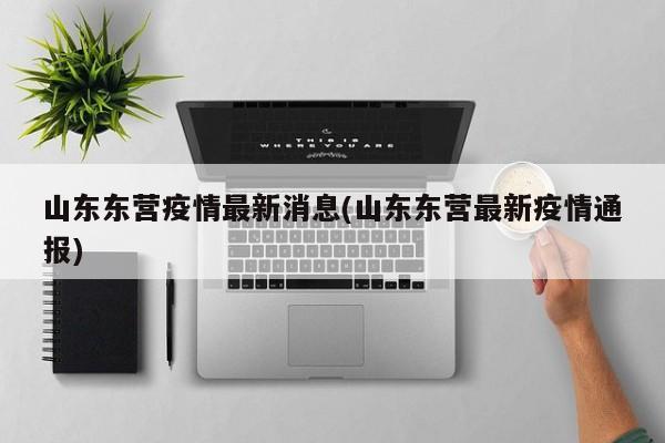 山东东营疫情最新消息(山东东营最新疫情通报)