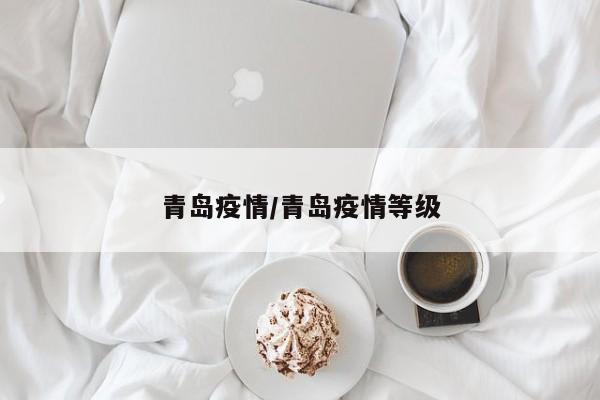 青岛疫情/青岛疫情等级
