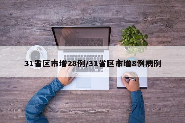 31省区市增28例/31省区市增8例病例