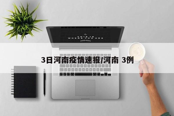 3日河南疫情速报/河南 3例