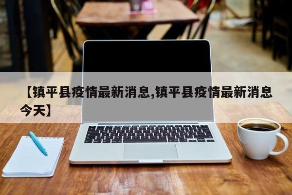 【镇平县疫情最新消息,镇平县疫情最新消息今天】